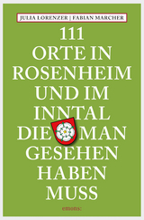 111 Orte in Rosenheim und im Inntal, die man gesehen haben muss - Julia Lorenzer, Fabian Marcher