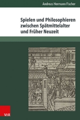 Spielen und Philosophieren zwischen Spätmittelalter und Früher Neuzeit -  Andreas Hermann Fischer