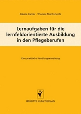 Lernaufgaben für die lernfeldorientierte Ausbildung in den Pflegeberufen - Sabine Balzer, Thomas Mischkowitz