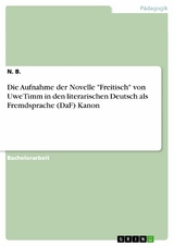 Die Aufnahme der Novelle "Freitisch" von Uwe Timm in den literarischen Deutsch als Fremdsprache (DaF) Kanon - N. B.