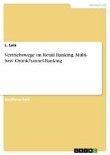 Vertriebswege im Retail Banking. Multi- bzw. Omnichannel-Banking - L. Lais