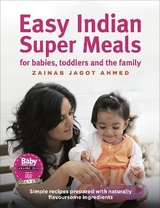 Easy Indian Super Meals for babies, toddlers and the family - Jagot Ahmed, Zainab
