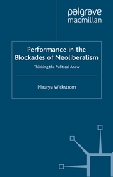 Performance in the Blockades of Neoliberalism - M. Wickstrom