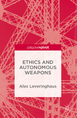 Ethics and Autonomous Weapons - Alex Leveringhaus