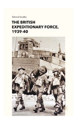 The British Expeditionary Force, 1939-40 - E. Smalley