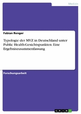 Typologie der MVZ in Deutschland unter Public Health-Gesichtspunkten. Eine Ergebniszusammenfassung - Fabian Renger