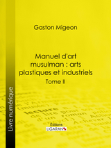 Manuel d''art musulman : Arts plastiques et industriels -  Ligaran,  Gaston Migeon