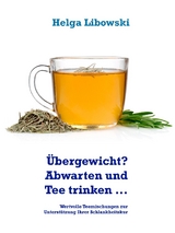 Übergewicht? Abwarten und Tee trinken ... - Helga Libowski