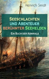 Seeschlachten und Abenteuer berühmter Seehelden - Ein Buch der Admirale - Heinrich Smidt