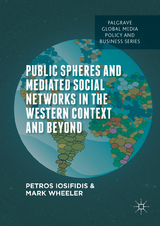 Public Spheres and Mediated Social Networks in the Western Context and Beyond -  Petros Iosifidis,  Mark Wheeler