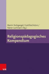 Religionspädagogisches Kompendium -  Martin Rothgangel,  Gottfried Adam,  Rainer Lachmann