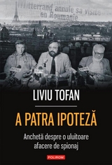 A patra ipoteză: anchetă despre o uluitoare afacere de spionaj -  Tofan Liviu