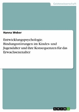 Entwicklungspsychologie. Bindungsstörungen im Kindes- und Jugendalter und ihre Konsequenzen für das Erwachsenenalter - Hanna Weber