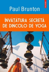 Învățătura secretă de dincolo de yoga -  Brunton Paul