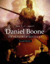 Daniel Boone: The Pioneer of Kentucky (Illustrated) -  John S. C. Abbott