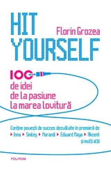Hit Yourself. 100 de idei de la pasiune la marea lovitură (română) - Florin Grozea