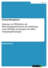 Eignung von PR-Kodizes als Bewertungsmaßstab für die Einhaltung einer PR-Ethik am Beispiel der Affäre Scharping/Hunzinger -  Christof Weingärtner