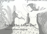 Liebe. Ehe. Liebe Ehe? - Hannes Felgitsch, Sabine Felgitsch