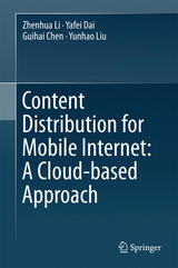 Content Distribution for Mobile Internet: A Cloud-based Approach -  Guihai Chen,  Yafei Dai,  Zhenhua Li,  Yunhao Liu