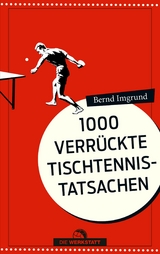 1000 verrückte Tischtennis-Tatsachen - Bernd Imgrund