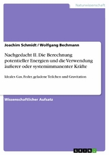 Nachgedacht II. Die Berechnung potentieller Energien und die Verwendung äußerer oder systemimmanenter Kräfte -  Joachim Schmidt,  Wolfgang Bechmann