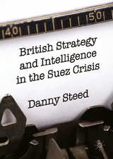 British Strategy and Intelligence in the Suez Crisis - Danny Steed