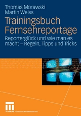 Trainingsbuch Fernsehreportage - Thomas Morawski, Martin Weiss