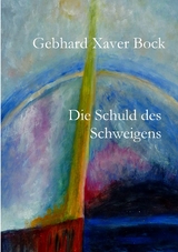 Die Schuld des Schweigens - Gebhard Xaver Bock