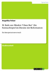 M. Bado aus Minden "Claus Bur". Ein Fastnachtspiel im Dienste der Reformation - Angelika Felser