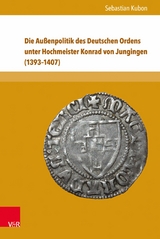 Die Außenpolitik des Deutschen Ordens unter Hochmeister Konrad von Jungingen (1393-1407) -  Sebastian Kubon