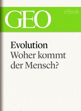 Evolution: Woher kommt der Mensch? (GEO eBook Single)