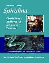 Spirulina Überlebensnahrung für ein neues Zeitalter - Marianne E. Meyer