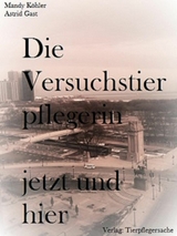 Die Versuchstierpflegerin, jetzt und hier - Mandy Köhler