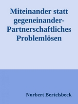 Miteinander statt gegeneinander-Partnerschaftliches Problemlösen -  Norbert Bertelsbeck