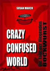 CRAZY CONFUSED WORLD- Die Tage der fliegenden Bockwurst - Susan March