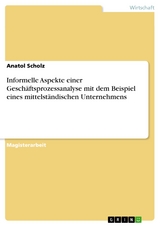 Informelle Aspekte einer Geschäftsprozessanalyse mit dem Beispiel eines mittelständischen Unternehmens - Anatol Scholz