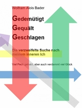 Gedemütigt Gequält Geschlagen - Die verzweifelte Suche nach meinem inneren Ich - Wolfram Alois Bader