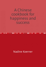 A Chinese cookbook for happiness and success - Nadine Koerner