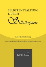 Selbstentfaltung durch Selbsthypnose - Eine Einführung mit ausführlichen Selbsthypnosetexten - Rolf H. Arnold