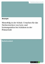 Misserfolg in der Schule. Ursachen für das Nichterreichen von Lern- und Leistungszielen bei Schülern in der Primarstufe -  Anonym