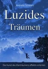 Luzides Träumen - Die Kunst des Klarträumens effektiv erlernen - Andreas Schwarz