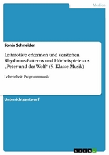Leitmotive erkennen und verstehen. Rhythmus-Patterns und Hörbeispiele aus 'Peter und der Wolf' (5. Klasse Musik) -  Sonja Schneider