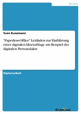 "Paperless-Office"Leitfaden zur Einführung einer digitalen Aktenablage am Beispiel der digitalen Personalakte - Sven Kunzmann