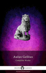 Delphi Complete Works of Aulus Gellius - 'The Attic Nights' (Illustrated) -  Aulus Gellius