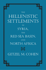 Hellenistic Settlements in Syria, the Red Sea Basin, and North Africa -  Getzel M. Cohen