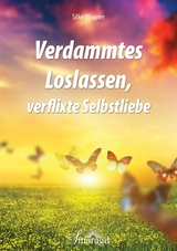 Verdammtes Loslassen, verflixte Selbstliebe - Silke Wagner