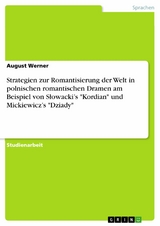 Strategien zur Romantisierung der Welt in polnischen romantischen Dramen am Beispiel von Słowacki’s "Kordian" und Mickiewicz’s "Dziady" - August Werner