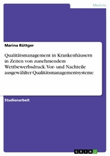 Qualitätsmanagement in Krankenhäusern in Zeiten von zunehmendem Wettbewerbsdruck. Vor- und Nachteile ausgewählter Qualitätsmanagementsysteme - Marina Rüttger