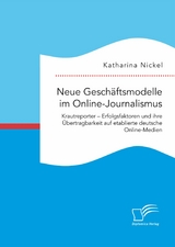 Neue Geschäftsmodelle im Online-Journalismus. Krautreporter – Erfolgsfaktoren und ihre Übertragbarkeit auf etablierte deutsche Online-Medien - Katharina Nickel