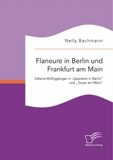 Flaneure in Berlin und Frankfurt am Main. Urbane Müßiggänger in „Spazieren in Berlin“ und „Tarzan am Main“ - Nelly Bachmann
